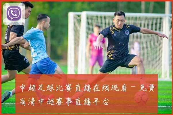中超足球比赛直播在线观看 - 免费高清中超赛事直播平台