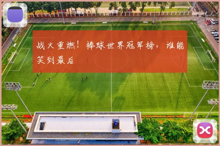 战火重燃！棒球世界冠军榜，谁能笑到最后